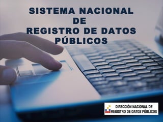 SISTEMA NACIONAL
DE
REGISTRO DE DATOS
PÚBLICOS
 