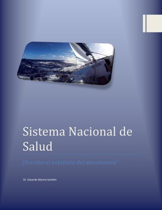 Sistema Nacional de
Salud
[Escriba el subtítulo del documento]
Dr. Eduardo Marino Sanllehi
 