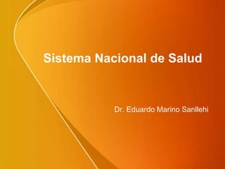 Sistema Nacional de Salud
Dr. Eduardo Marino Sanllehi
 