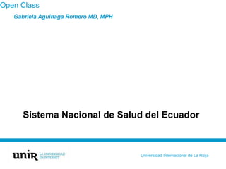 Open Class
Sistema Nacional de Salud del Ecuador
Gabriela Aguinaga Romero MD, MPH
Universidad Internacional de La Rioja
 