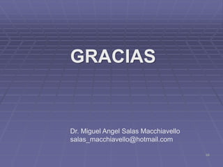 68
Dr. Miguel Angel Salas Macchiavello
salas_macchiavello@hotmail.com
GRACIAS
 