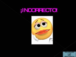 ¡INCORRECTO! REGRESAR A PREGUNTA 