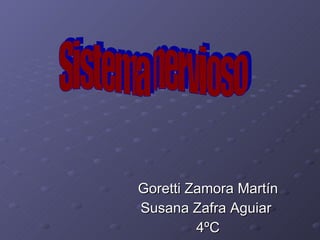 Goretti Zamora Martín Susana Zafra Aguiar  4ºC Sistema nervioso 