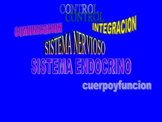 SISTEMA NERVIOSO SISTEMA ENDOCRINO COMUNICACION CONTROL INTEGRACION cuerpoyfuncion 