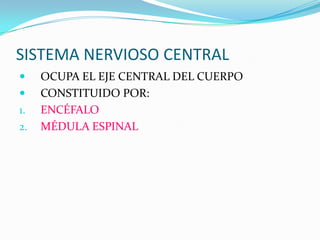 SISTEMA NERVIOSO CENTRALOCUPA EL EJE CENTRAL DEL CUERPOCONSTITUIDO POR:ENCÉFALOMÉDULA ESPINAL