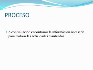 PROCESOA continuación encontraras la información necesaria para realizar las actividades planteadas