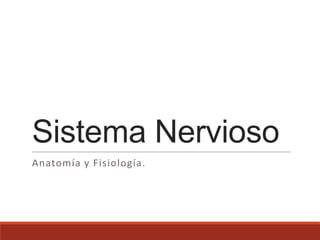 Sistema Nervioso
Anatomía y Fisiología.
 