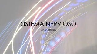 SISTEMA NERVIOSO
…conectados…
www.naturalbornscientist.com
 