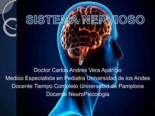 Doctor Carlos Andres Vera Aparicio
Medico Especialista en Pediatra Universidad de los Andes
Docente Tiempo Completo Universidad de Pamplona
Docente NeuroPsicologia
 