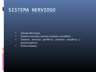 •   Células Nerviosas .
•   Sistema nervioso central ( medula y encéfalo).
•   Sistema nervioso periférico (sistema simpático y
    parasimpático).
•   Enfermedades.
 