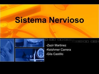 Sistema Nervioso 
-Zazir Martinez 
-Keishmer Carrera 
-Gila Castillo 
 