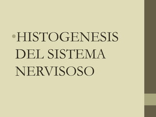 •HISTOGENESIS
DEL SISTEMA
NERVISOSO
 
