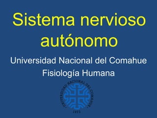 Sistema nervioso
    autónomo
Universidad Nacional del Comahue
        Fisiología Humana
 