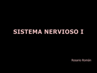 SISTEMA NERVIOSO I 
Rosario Román 
 