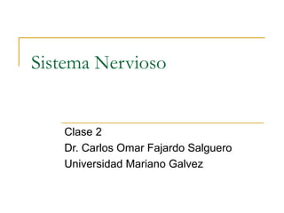 Sistema Nervioso
Clase 2
Dr. Carlos Omar Fajardo Salguero
Universidad Mariano Galvez
 