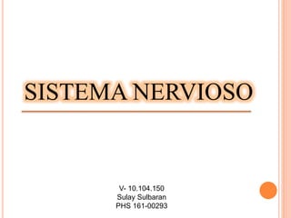 SISTEMA NERVIOSO
V- 10.104.150
Sulay Sulbaran
PHS 161-00293
 