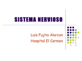 SISTEMA NERVIOSO Luis Fujita Alarcon Hospital El Carmen 