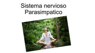 Sistema nervioso
Parasimpatico
 