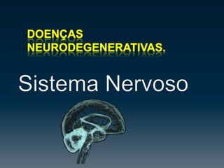Doenças Neurodegenerativas. Sistema Nervoso 