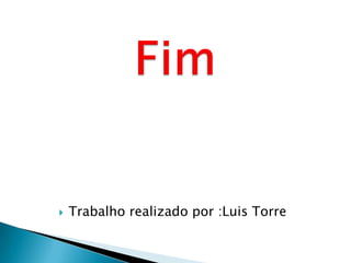 FimTrabalho realizado por :Luis Torre
