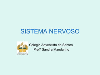 SISTEMA NERVOSO Colégio Adventista de Santos Profª Sandra Mandarino 