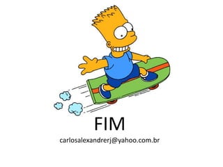 FIM 
carlosalexandrerj@yahoo.com.br 
