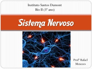 Sistema Nervoso
Profº Rafael Menezes
Instituto Santos Dumont
Bio II (3º ano)
 