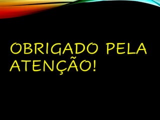 OBRIGADO PELA
ATENÇÃO!
 