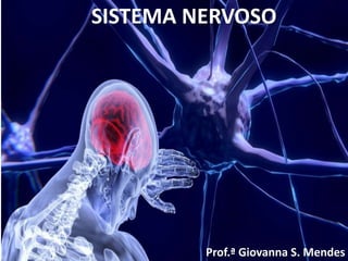 Ciências
Ensino Fundamental - 8° Ano
Sistema Nervoso e as Principais
Doenças
SISTEMA NERVOSO
Prof.ª Giovanna S. Mendes
 