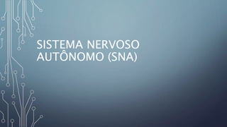 SISTEMA NERVOSO
AUTÔNOMO (SNA)
 