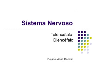 Sistema Nervoso
         Telencéfalo
          Diencéfalo



       Delane Viana Gondim
 