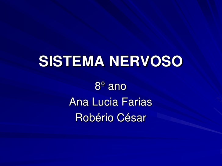 SISTEMA NERVOSO<br />8º ano<br />Ana Lucia Farias<br />Robério César<br />