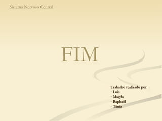 Sistema Nervoso Central Trabalho realizado por: Luis Magda Raphaël Tânia  FIM 