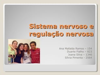 Sistema nervoso e regulação nervosa Ana Mafalda Ramos – 154 Duarte Fialho – 823 Joana Silva – 1346 Sílvia Pimenta - 2564 