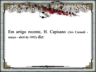 Em artigo recente, H. Capisano (Ars Curandi -
março - abril de 1992) diz:
 