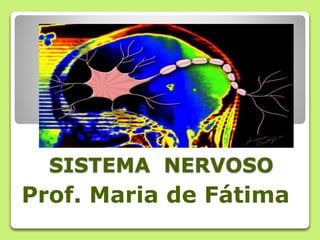 SISTEMA NERVOSO
Prof. Maria de Fátima
 