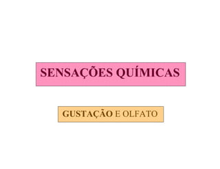 SENSAÇÕES QUÍMICAS
GUSTAÇÃO E OLFATO
 