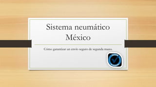 Sistema neumático
México
Cómo garantizar un envío seguro de segunda mano.
 