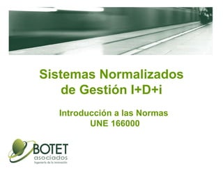 Sistemas Normalizados de Gestión I+D+i Introducción a las Normas  UNE 166000 