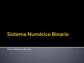 Sistema Numérico Binario Melina Martínez Romero. 