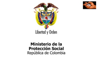 Ministerio de la Protección Social                                República de Colombia 