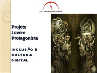 Projeto Jovem Protagonista INCLUSÃO E CULTURA DIGITAL 