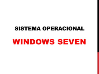SISTEMA OPERACIONAL
WINDOWS SEVEN
 