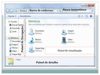 Busca instantânea
Painel
de
Navegação
Painel de detalhe
Painel de visualização
Barra de endereço
 