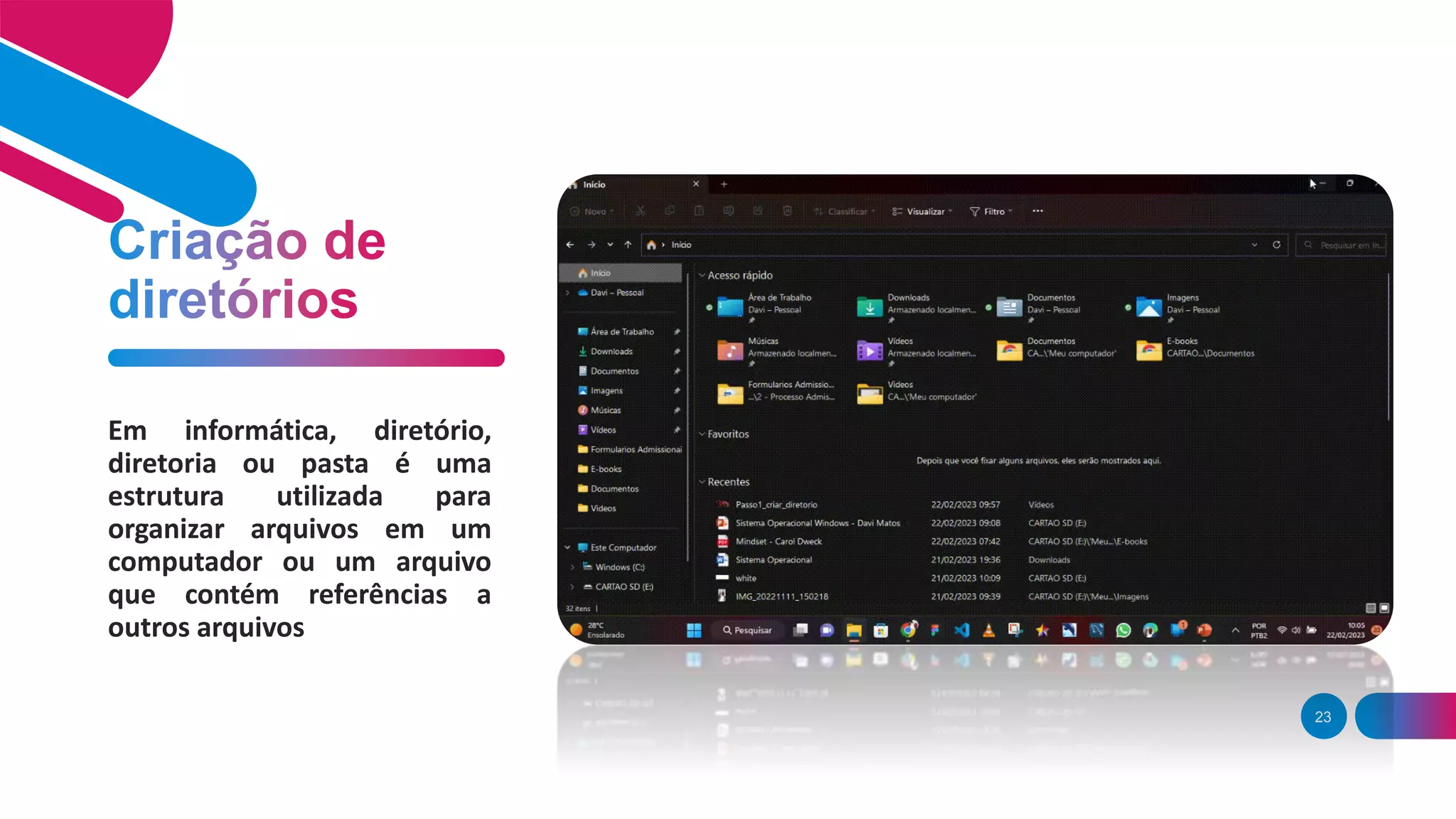 23
Em informática, diretório,
diretoria ou pasta é uma
estrutura utilizada para
organizar arquivos em um
computador ou um arquivo
que contém referências a
outros arquivos
 