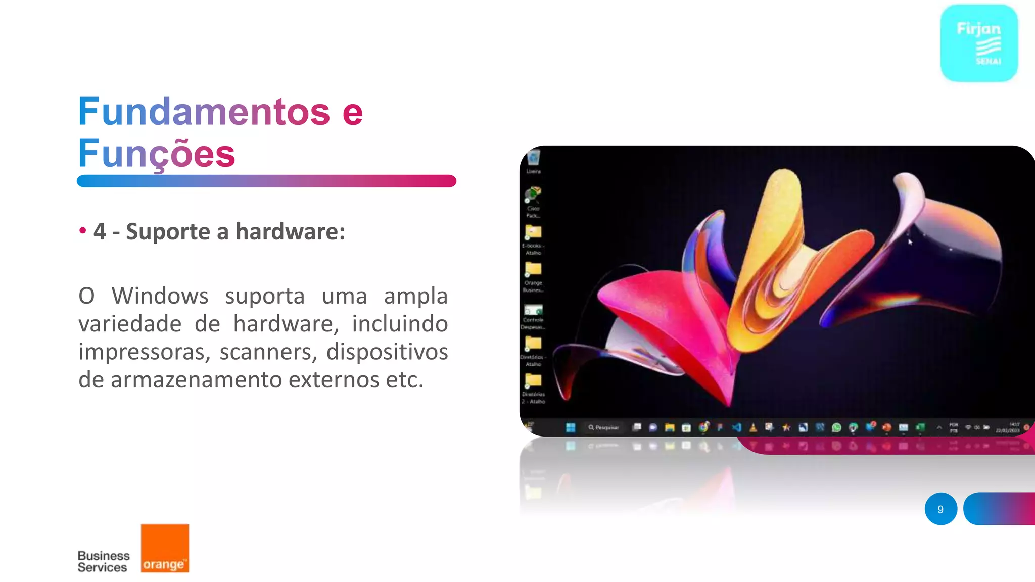 • 4 - Suporte a hardware:
O Windows suporta uma ampla
variedade de hardware, incluindo
impressoras, scanners, dispositivos
de armazenamento externos etc.
9
 