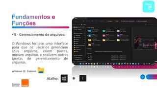 • 5 - Gerenciamento de arquivos:
O Windows fornece uma interface
para que os usuários gerenciem
seus arquivos, criem pastas,
movam arquivos e realizem outras
tarefas de gerenciamento de
arquivos.
Windows 11: Explorer
10
Atalho:
 