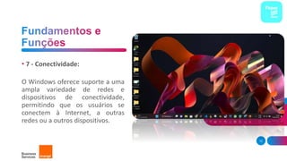 • 7 - Conectividade:
O Windows oferece suporte a uma
ampla variedade de redes e
dispositivos de conectividade,
permitindo que os usuários se
conectem à Internet, a outras
redes ou a outros dispositivos.
12
 