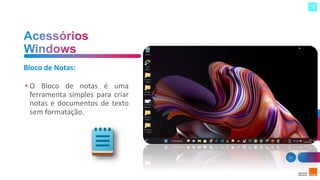 21
• O Bloco de notas é uma
ferramenta simples para criar
notas e documentos de texto
sem formatação.
Bloco de Notas:
 