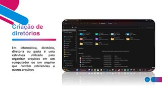 23
Em informática, diretório,
diretoria ou pasta é uma
estrutura utilizada para
organizar arquivos em um
computador ou um arquivo
que contém referências a
outros arquivos
 
